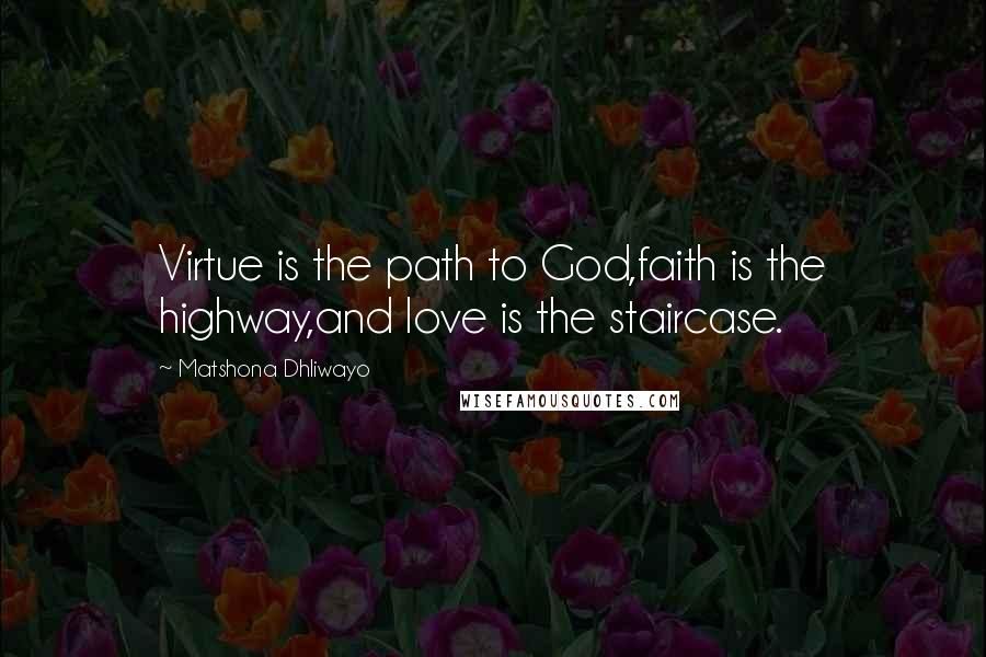 Matshona Dhliwayo Quotes: Virtue is the path to God,faith is the highway,and love is the staircase.