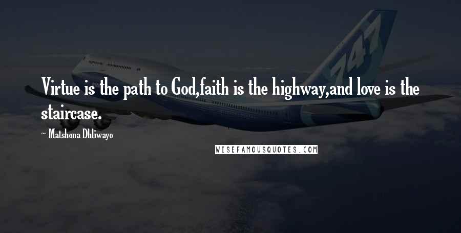 Matshona Dhliwayo Quotes: Virtue is the path to God,faith is the highway,and love is the staircase.