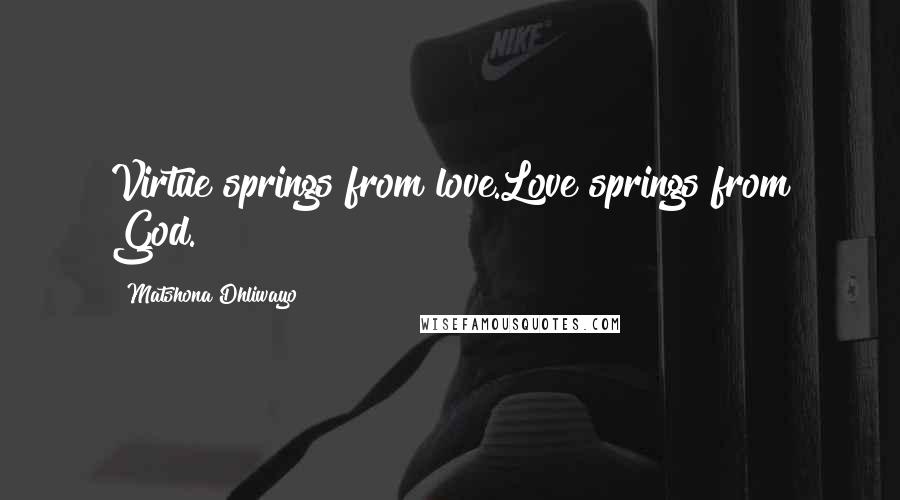 Matshona Dhliwayo Quotes: Virtue springs from love.Love springs from God.