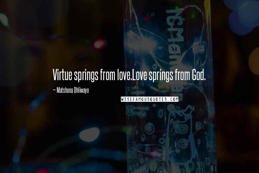 Matshona Dhliwayo Quotes: Virtue springs from love.Love springs from God.