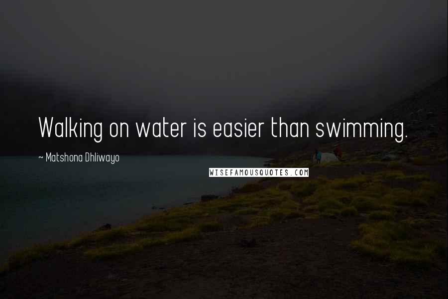 Matshona Dhliwayo Quotes: Walking on water is easier than swimming.