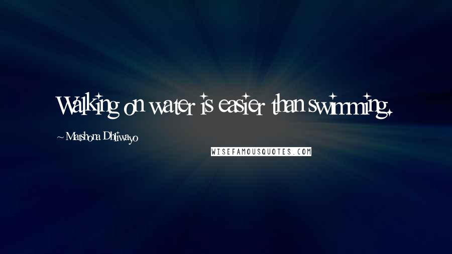 Matshona Dhliwayo Quotes: Walking on water is easier than swimming.