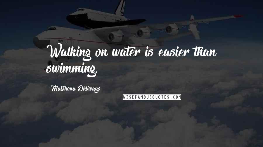 Matshona Dhliwayo Quotes: Walking on water is easier than swimming.