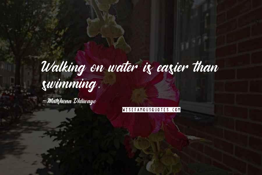 Matshona Dhliwayo Quotes: Walking on water is easier than swimming.