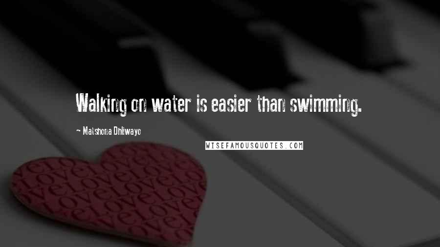 Matshona Dhliwayo Quotes: Walking on water is easier than swimming.