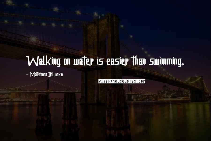 Matshona Dhliwayo Quotes: Walking on water is easier than swimming.