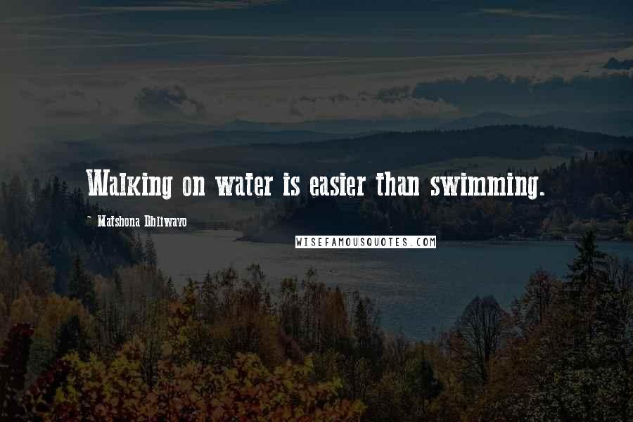 Matshona Dhliwayo Quotes: Walking on water is easier than swimming.