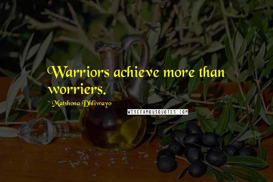 Matshona Dhliwayo Quotes: Warriors achieve more than worriers.