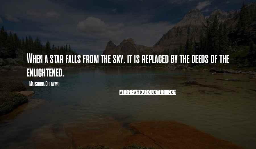 Matshona Dhliwayo Quotes: When a star falls from the sky, it is replaced by the deeds of the enlightened.