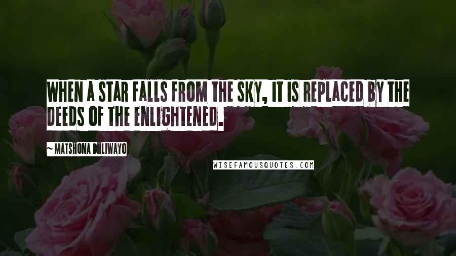 Matshona Dhliwayo Quotes: When a star falls from the sky, it is replaced by the deeds of the enlightened.