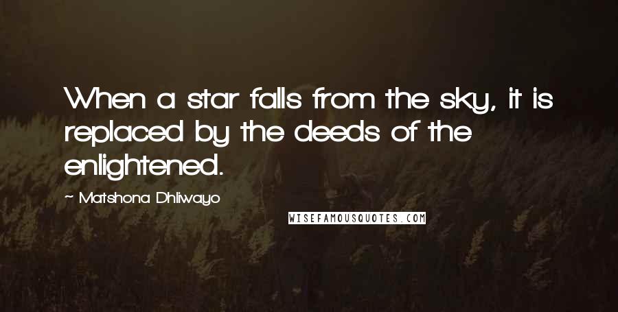 Matshona Dhliwayo Quotes: When a star falls from the sky, it is replaced by the deeds of the enlightened.