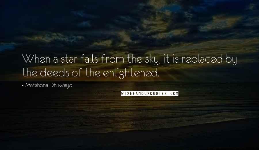 Matshona Dhliwayo Quotes: When a star falls from the sky, it is replaced by the deeds of the enlightened.
