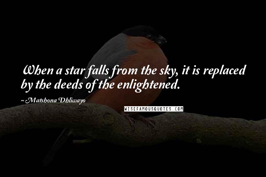 Matshona Dhliwayo Quotes: When a star falls from the sky, it is replaced by the deeds of the enlightened.