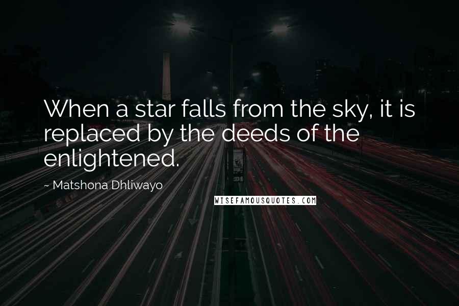 Matshona Dhliwayo Quotes: When a star falls from the sky, it is replaced by the deeds of the enlightened.