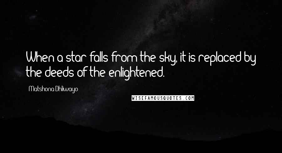 Matshona Dhliwayo Quotes: When a star falls from the sky, it is replaced by the deeds of the enlightened.