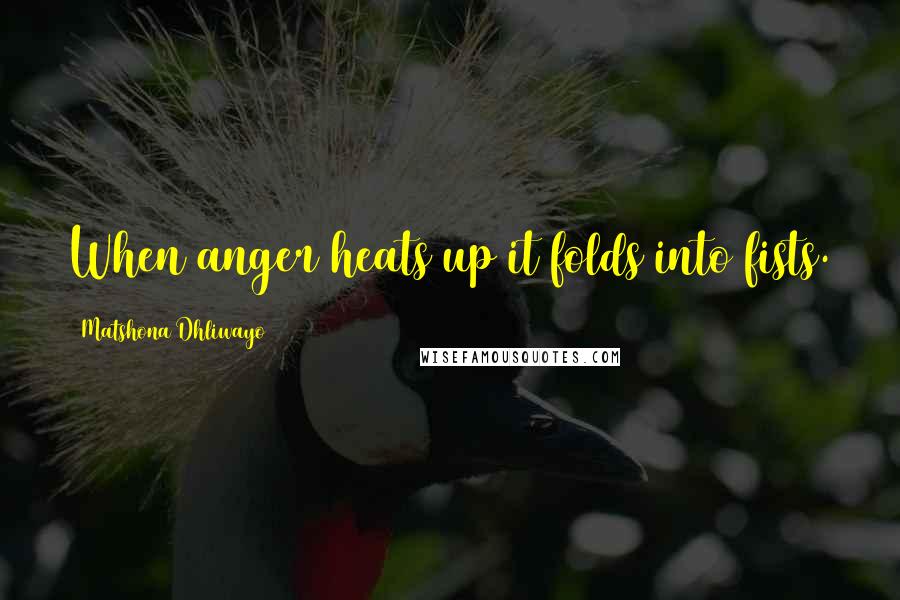 Matshona Dhliwayo Quotes: When anger heats up it folds into fists.
