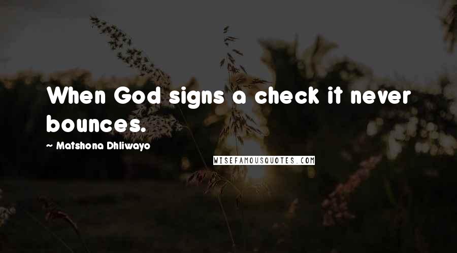 Matshona Dhliwayo Quotes: When God signs a check it never bounces.