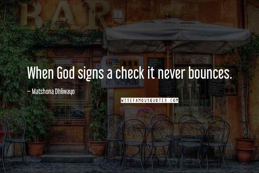 Matshona Dhliwayo Quotes: When God signs a check it never bounces.