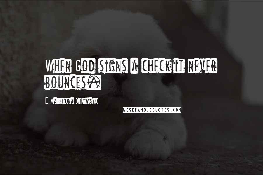 Matshona Dhliwayo Quotes: When God signs a check it never bounces.