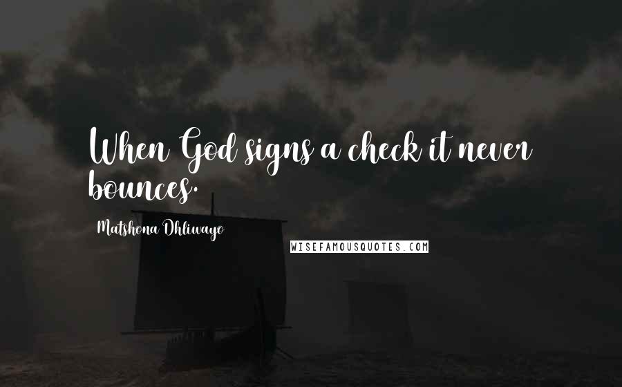 Matshona Dhliwayo Quotes: When God signs a check it never bounces.