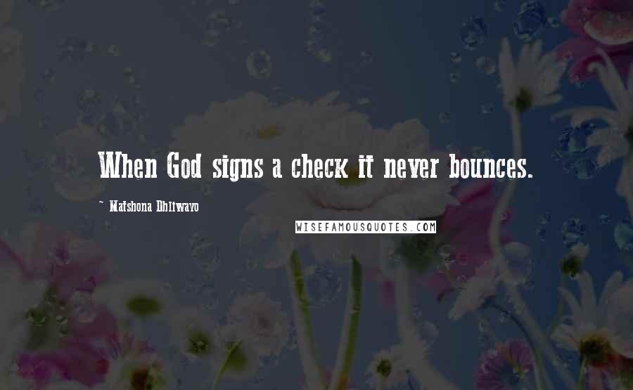 Matshona Dhliwayo Quotes: When God signs a check it never bounces.