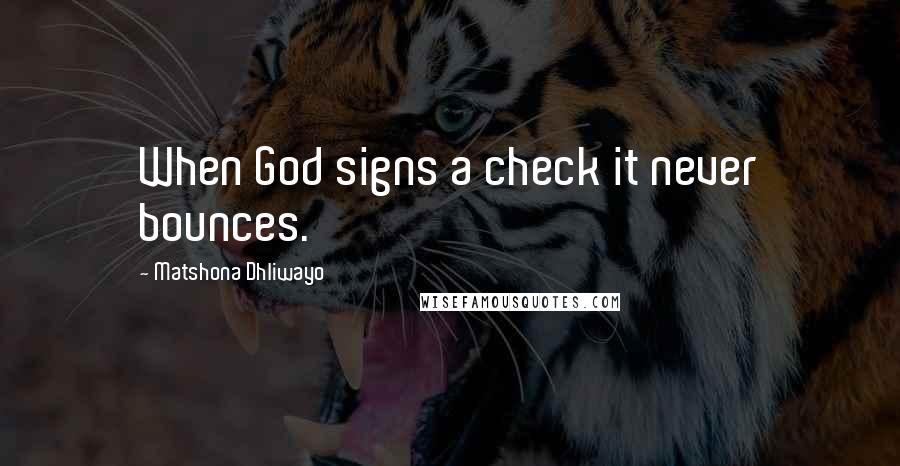 Matshona Dhliwayo Quotes: When God signs a check it never bounces.