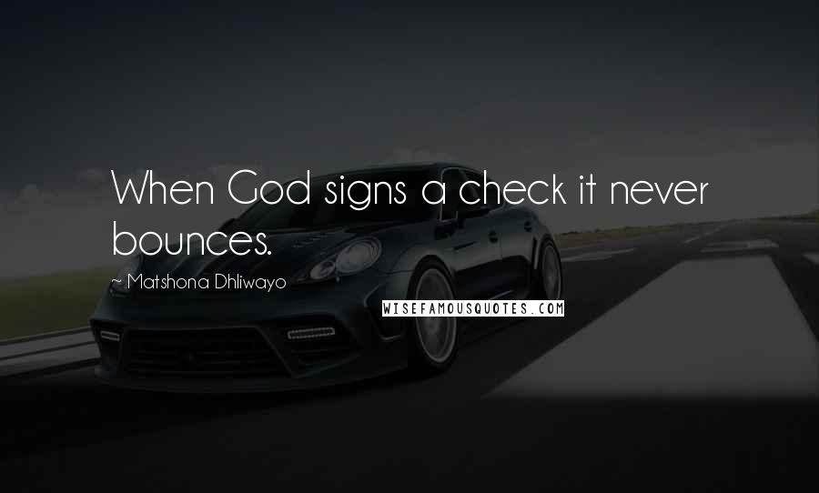 Matshona Dhliwayo Quotes: When God signs a check it never bounces.