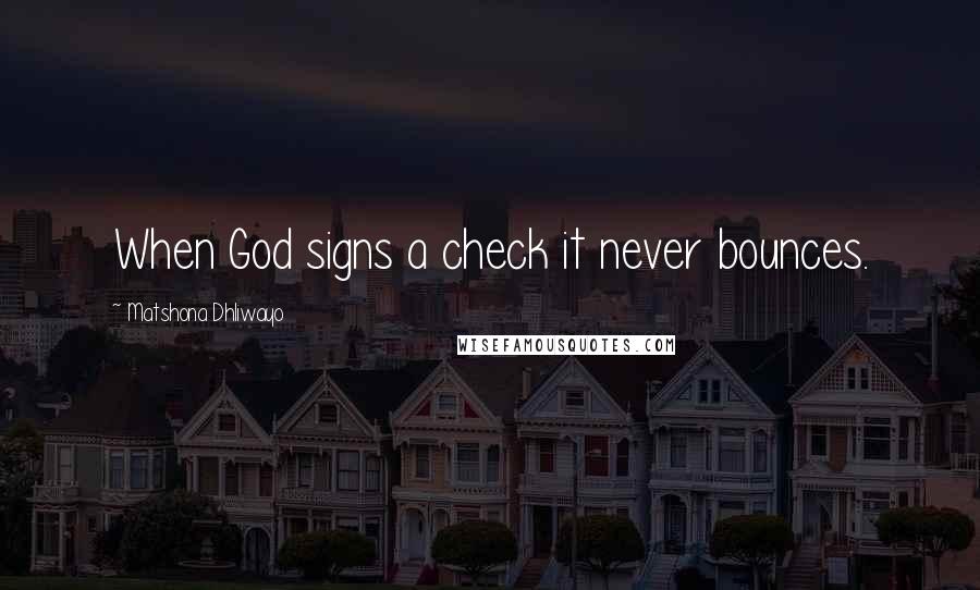 Matshona Dhliwayo Quotes: When God signs a check it never bounces.