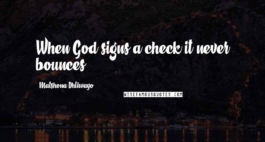 Matshona Dhliwayo Quotes: When God signs a check it never bounces.