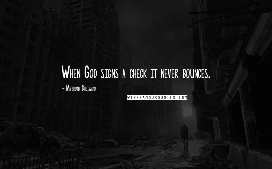 Matshona Dhliwayo Quotes: When God signs a check it never bounces.