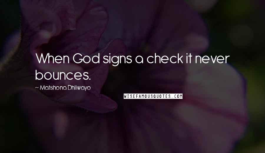 Matshona Dhliwayo Quotes: When God signs a check it never bounces.