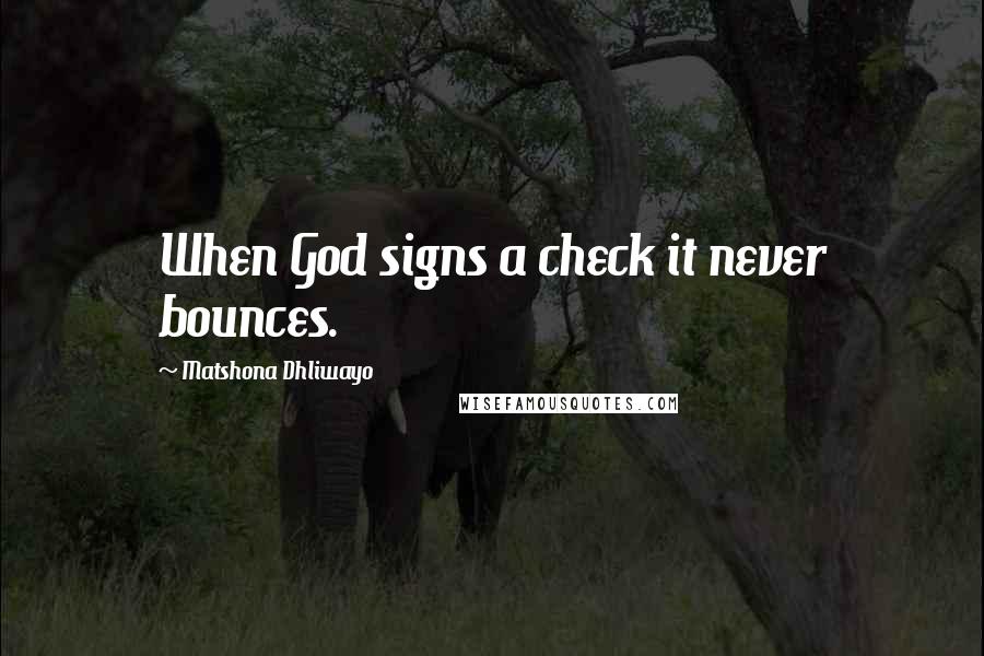 Matshona Dhliwayo Quotes: When God signs a check it never bounces.