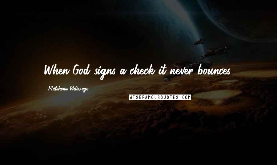 Matshona Dhliwayo Quotes: When God signs a check it never bounces.