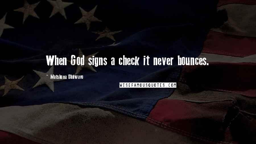 Matshona Dhliwayo Quotes: When God signs a check it never bounces.