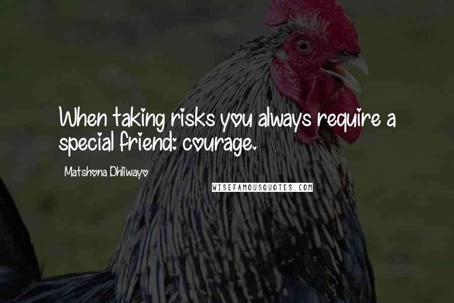 Matshona Dhliwayo Quotes: When taking risks you always require a special friend: courage.