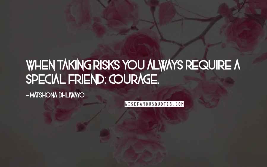 Matshona Dhliwayo Quotes: When taking risks you always require a special friend: courage.