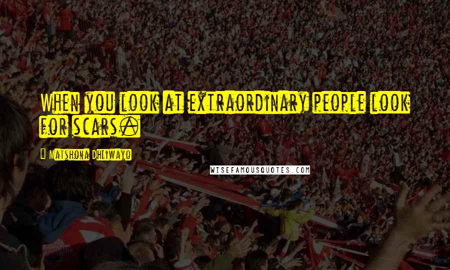 Matshona Dhliwayo Quotes: When you look at extraordinary people look for scars.