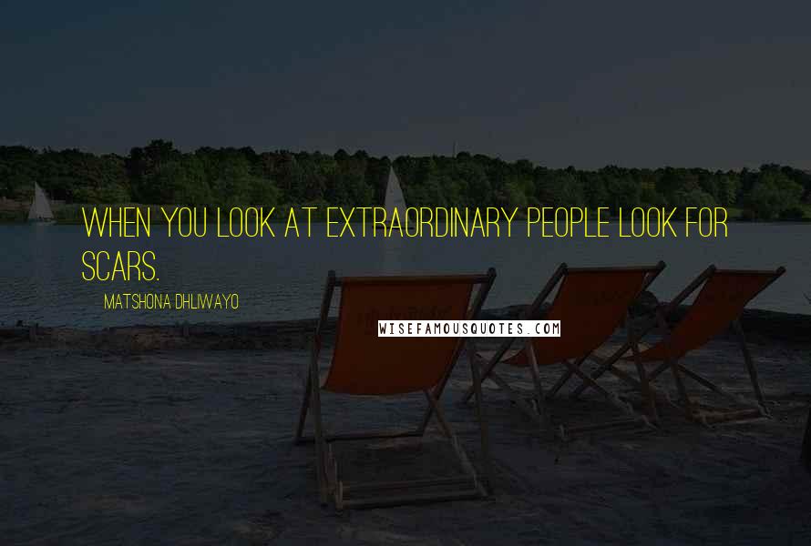Matshona Dhliwayo Quotes: When you look at extraordinary people look for scars.