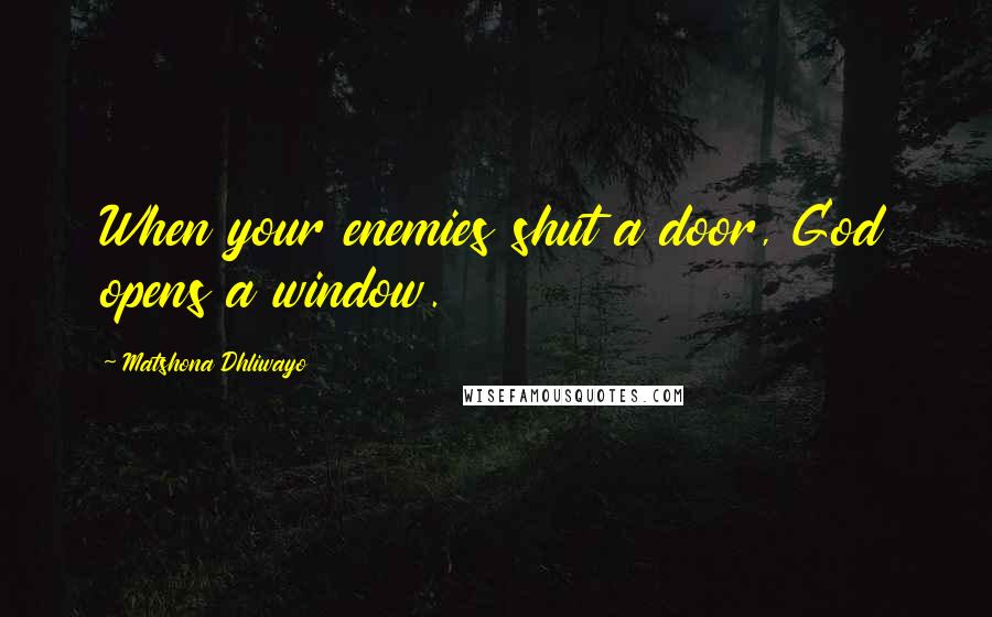 Matshona Dhliwayo Quotes: When your enemies shut a door, God opens a window.