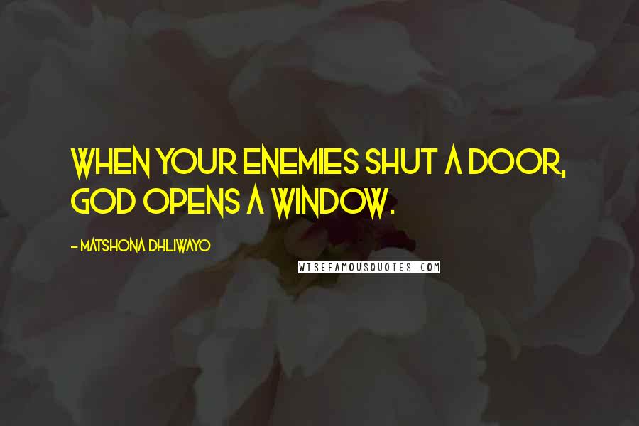 Matshona Dhliwayo Quotes: When your enemies shut a door, God opens a window.