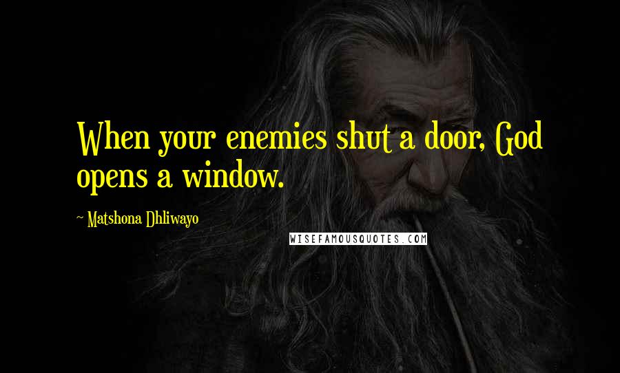 Matshona Dhliwayo Quotes: When your enemies shut a door, God opens a window.
