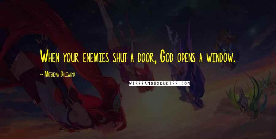 Matshona Dhliwayo Quotes: When your enemies shut a door, God opens a window.