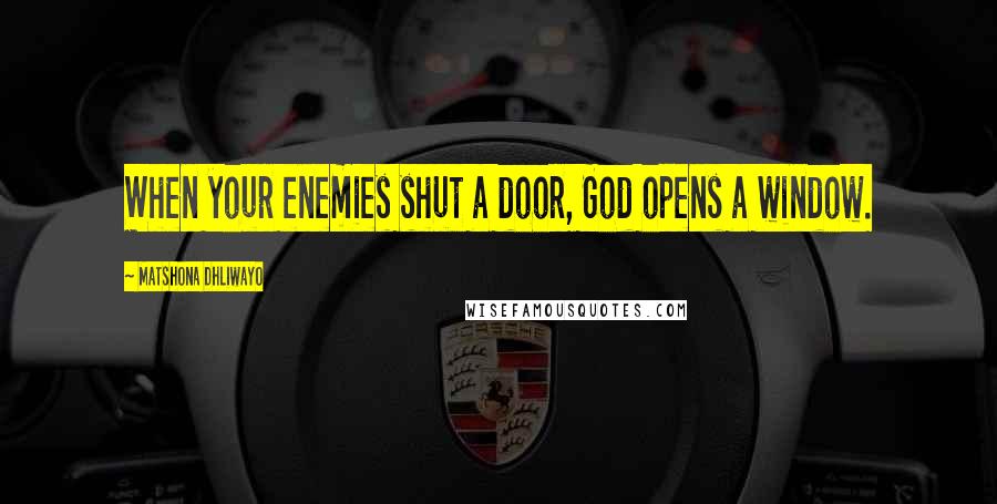 Matshona Dhliwayo Quotes: When your enemies shut a door, God opens a window.