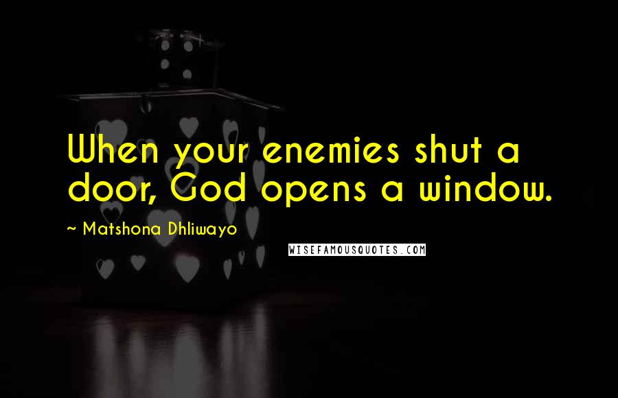 Matshona Dhliwayo Quotes: When your enemies shut a door, God opens a window.