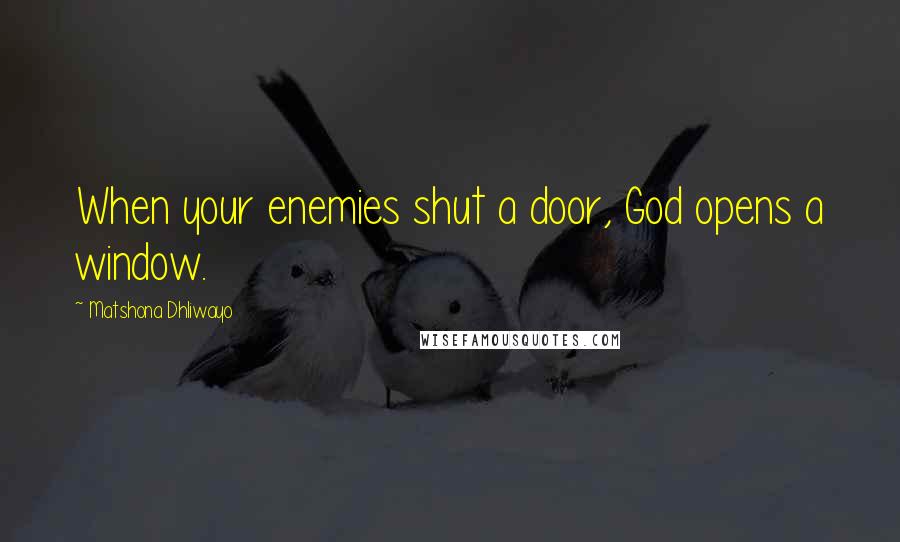 Matshona Dhliwayo Quotes: When your enemies shut a door, God opens a window.