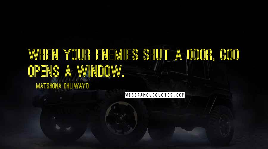 Matshona Dhliwayo Quotes: When your enemies shut a door, God opens a window.