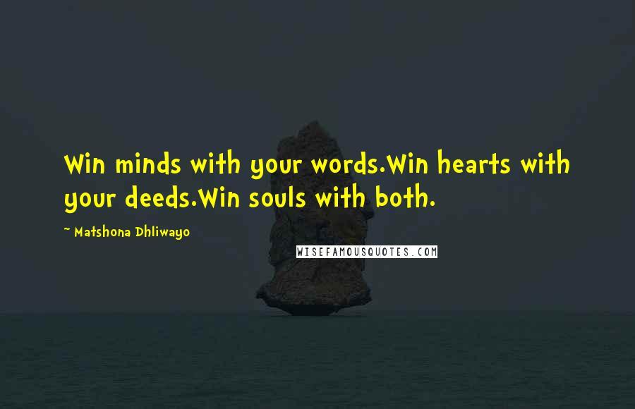 Matshona Dhliwayo Quotes: Win minds with your words.Win hearts with your deeds.Win souls with both.