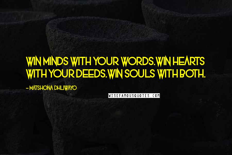 Matshona Dhliwayo Quotes: Win minds with your words.Win hearts with your deeds.Win souls with both.