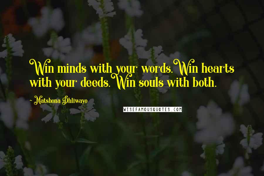 Matshona Dhliwayo Quotes: Win minds with your words.Win hearts with your deeds.Win souls with both.