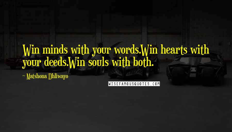 Matshona Dhliwayo Quotes: Win minds with your words.Win hearts with your deeds.Win souls with both.